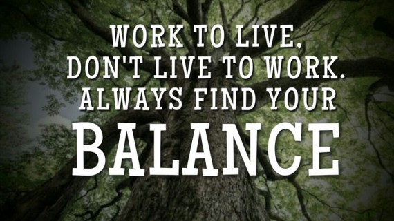 Work to live. Find your balance.