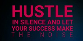 hustle in silence and let your success make the noise