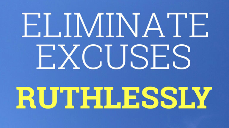 Eliminate Excuses Ruthelessly