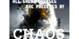 All Great Changes Are Preceded By Chaos