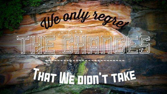 We Only Regret The Chances We Didn't Take