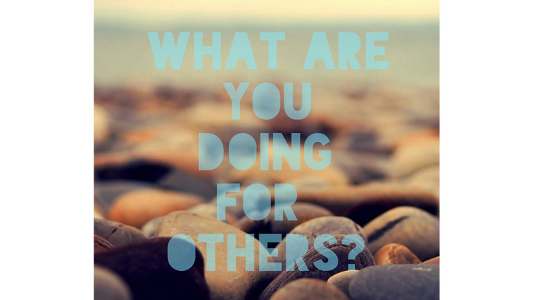 What Are You Doing For Others?