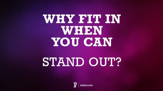 Why Fit In When You Can Stand Out?