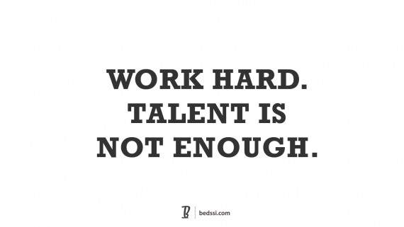 Work Hard. Talent Is Not Enough.