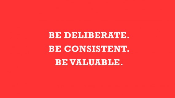 Be Deliberate. Be Consistent. Be Valuable.