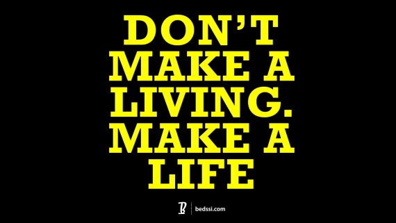 Don't Make A Living. Make A Life.