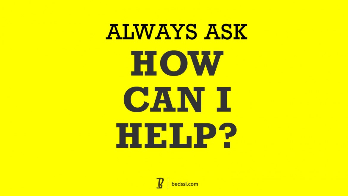 Always Ask: How Can I Help?