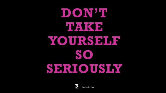 Don't Take Yourself So Seriously
