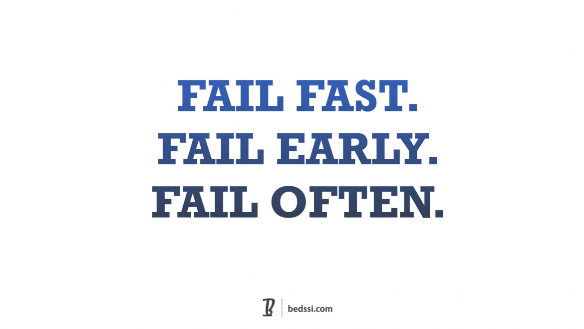 Fail Fast. Fail Early. Fail Often.