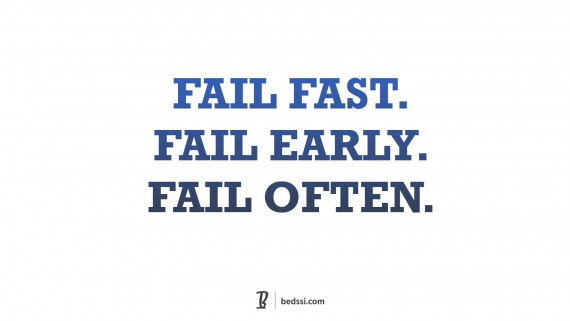 Fail Fast. Fail Early. Fail Often.