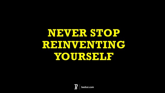Never Stop Reinventing Yourself.