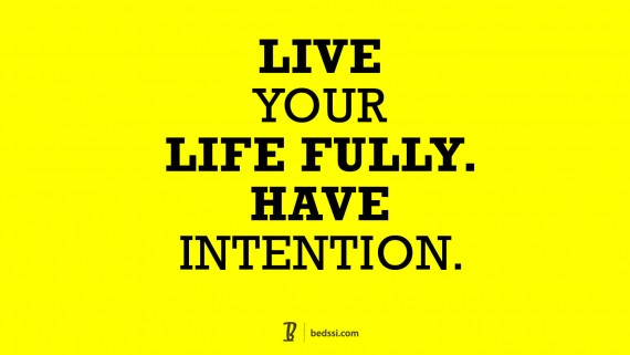 Live Your Life Fully. Have Intention.