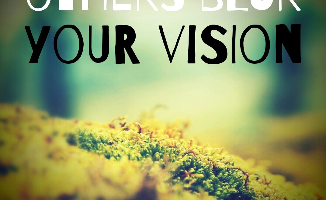 Stop Letting Others Blur Your Vision