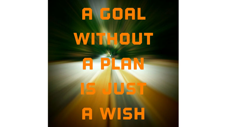 A Goal Without A Plan Is Just A Wish.