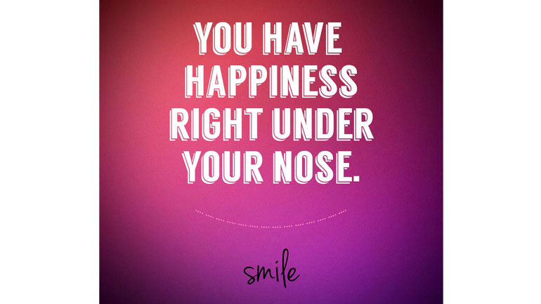You Have Happiness Right Under Your Nose.