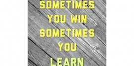 Sometimes You Win. Sometimes You Learn.