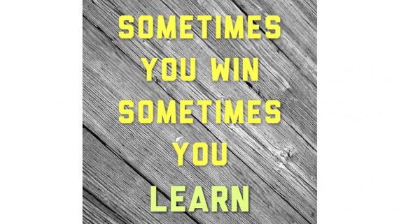 Sometimes You Win. Sometimes You Learn.